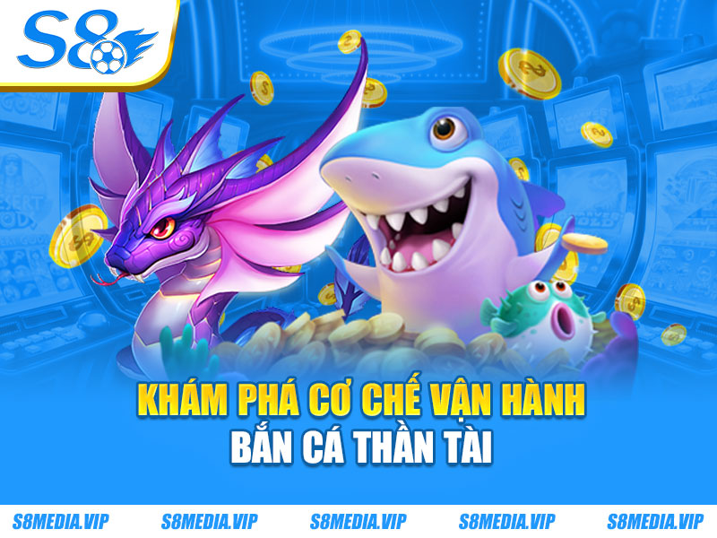 Khám phá cơ chế vận hành bắn cá thần tài