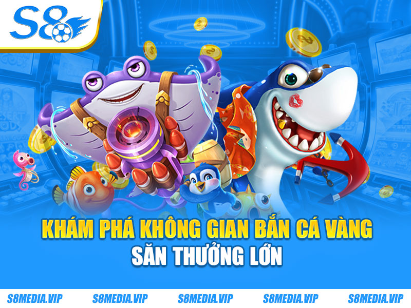 Khám phá không gian bắn cá vàng săn thưởng lớn