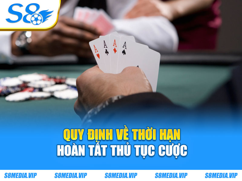 Quy định về thời hạn hoàn tất thủ tục cược