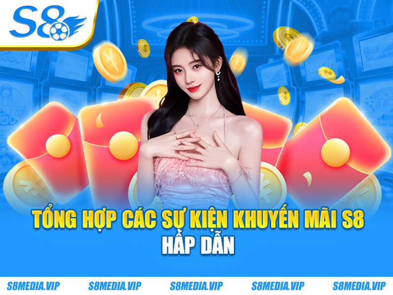 Tổng hợp các sự kiện khuyến mãi S8 hấp dẫn