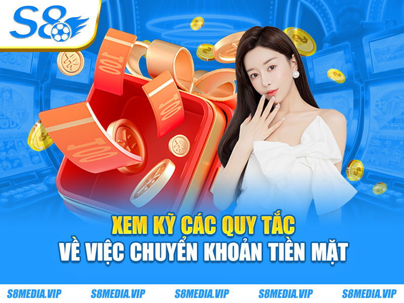 Xem kỹ các quy tắc về việc chuyển khoản tiền mặt